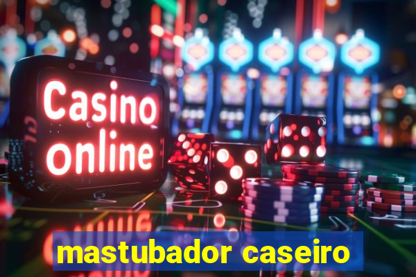 mastubador caseiro